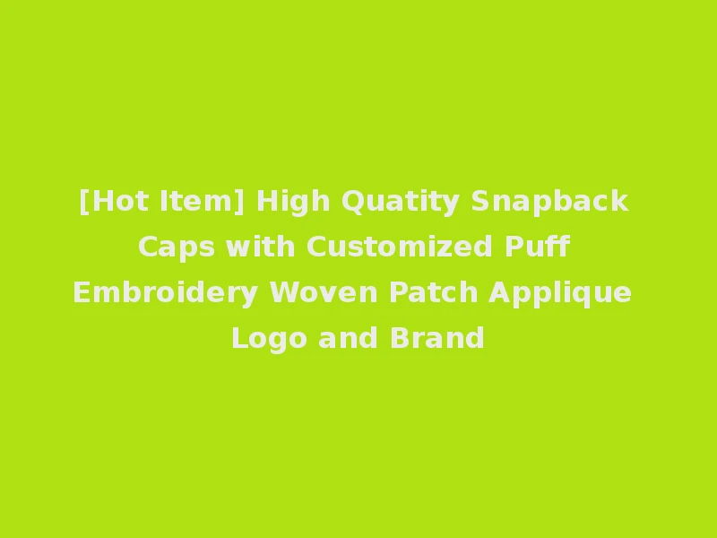[Hot Item] High Quatity Snapback Caps with Customized Puff Embroidery Woven Patch Applique Logo and Brand