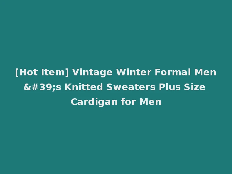 [Hot Item] Vintage Winter Formal Men's Knitted Sweaters Plus Size Cardigan for Men