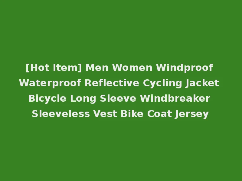 [Hot Item] Men Women Windproof Waterproof Reflective Cycling Jacket Bicycle Long Sleeve Windbreaker Sleeveless Vest Bike Coat Jersey