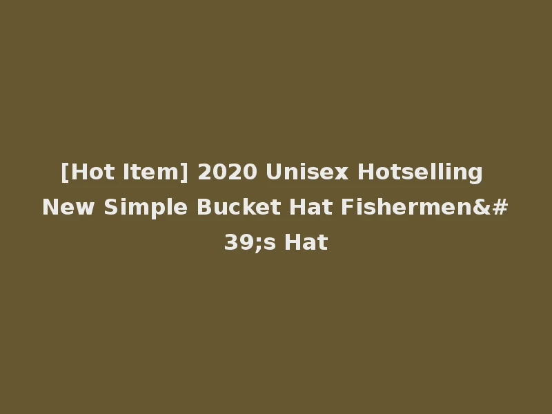 [Hot Item] 2020 Unisex Hotselling New Simple Bucket Hat Fishermen's Hat
