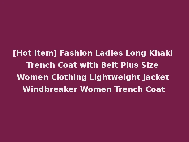 [Hot Item] Fashion Ladies Long Khaki Trench Coat with Belt Plus Size Women Clothing Lightweight Jacket Windbreaker Women Trench Coat