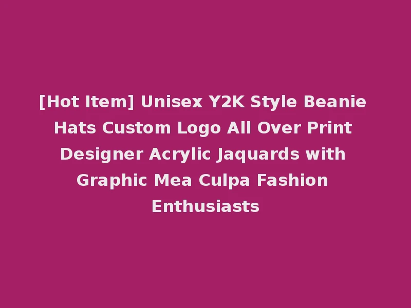[Hot Item] Unisex Y2K Style Beanie Hats Custom Logo All Over Print Designer Acrylic Jaquards with Graphic Mea Culpa Fashion Enthusiasts