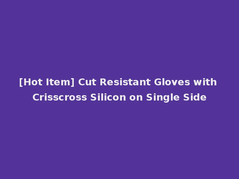 [Hot Item] Cut Resistant Gloves with Crisscross Silicon on Single Side