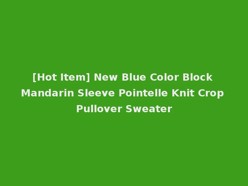 [Hot Item] New Blue Color Block Mandarin Sleeve Pointelle Knit Crop Pullover Sweater