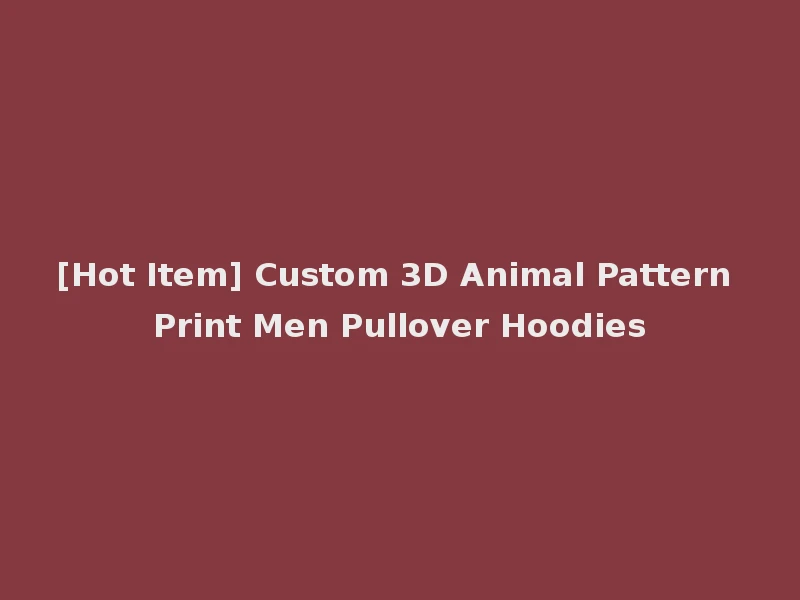 [Hot Item] Custom 3D Animal Pattern Print Men Pullover Hoodies