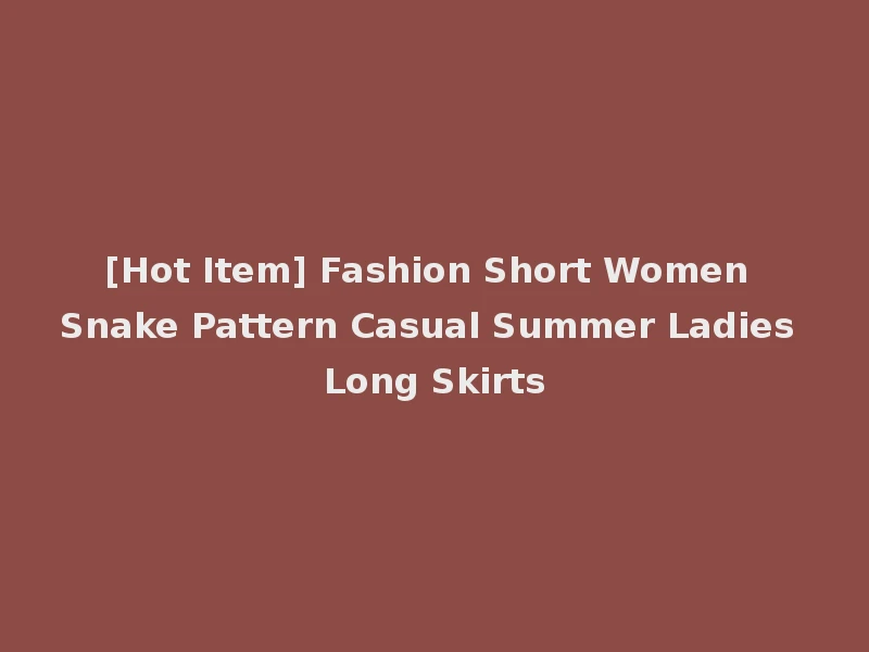 [Hot Item] Fashion Short Women Snake Pattern Casual Summer Ladies Long Skirts