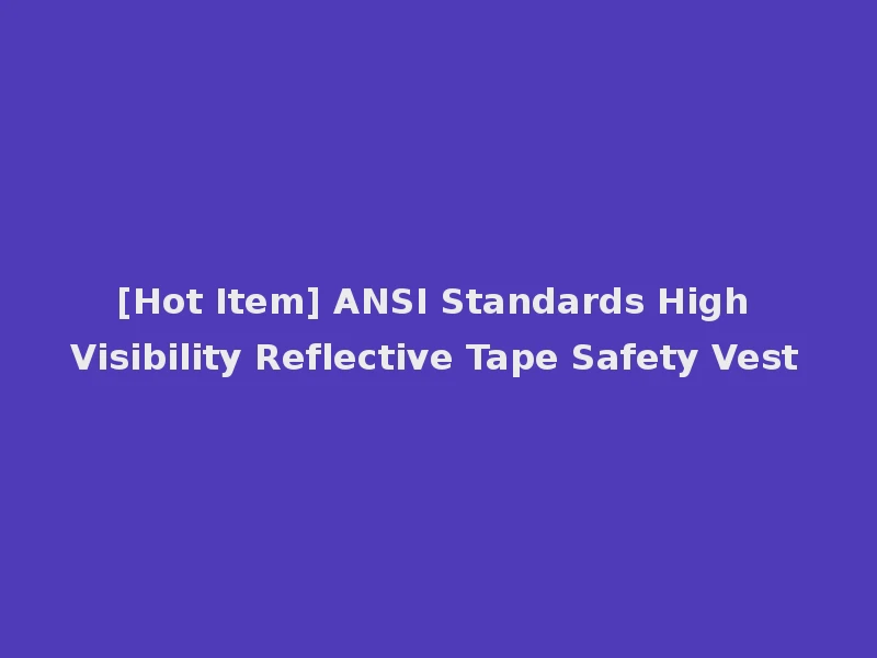 [Hot Item] ANSI Standards High Visibility Reflective Tape Safety Vest