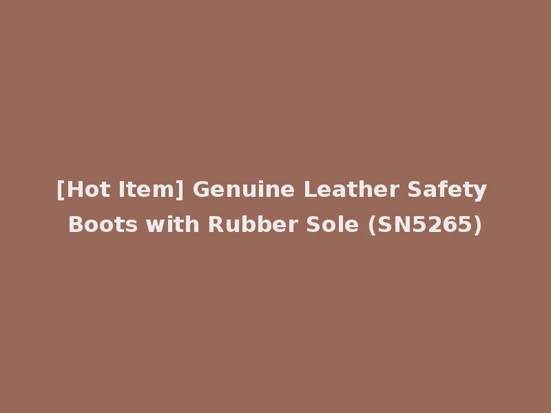 [Hot Item] Genuine Leather Safety Boots with Rubber Sole (SN5265)