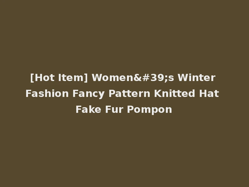 [Hot Item] Women's Winter Fashion Fancy Pattern Knitted Hat Fake Fur Pompon