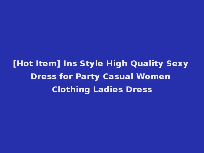 [Hot Item] Ins Style High Quality Sexy Dress for Party Casual Women Clothing Ladies Dress