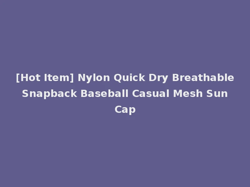 [Hot Item] Nylon Quick Dry Breathable Snapback Baseball Casual Mesh Sun Cap