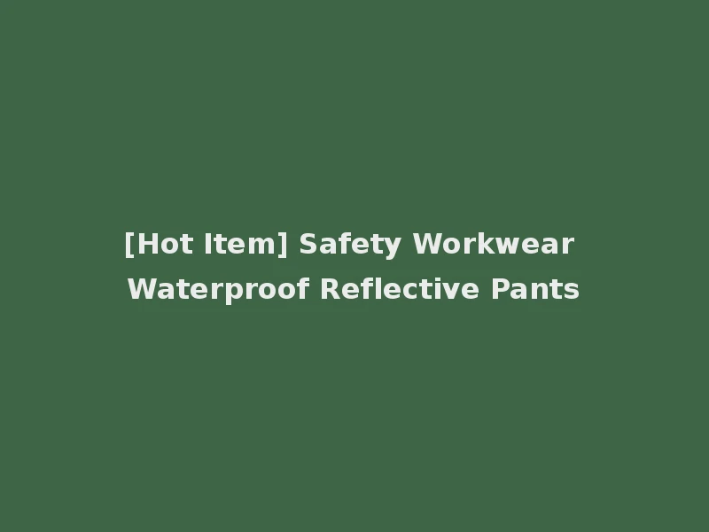 [Hot Item] Safety Workwear Waterproof Reflective Pants