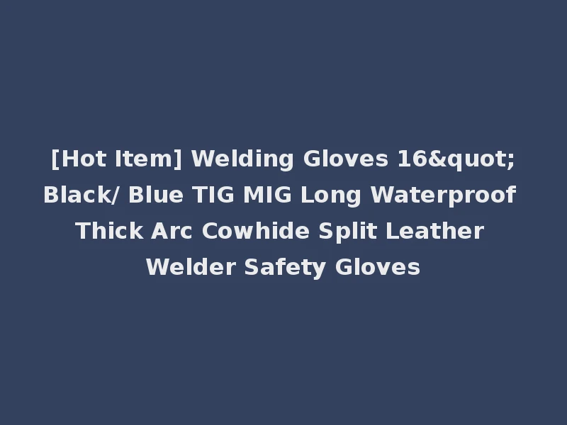 [Hot Item] Welding Gloves 16"Black/ Blue TIG MIG Long Waterproof Thick Arc Cowhide Split Leather Welder Safety Gloves