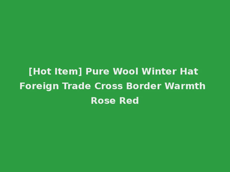 [Hot Item] Pure Wool Winter Hat Foreign Trade Cross Border Warmth Rose Red