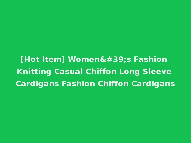 [Hot Item] Women's Fashion Knitting Casual Chiffon Long Sleeve Cardigans Fashion Chiffon Cardigans