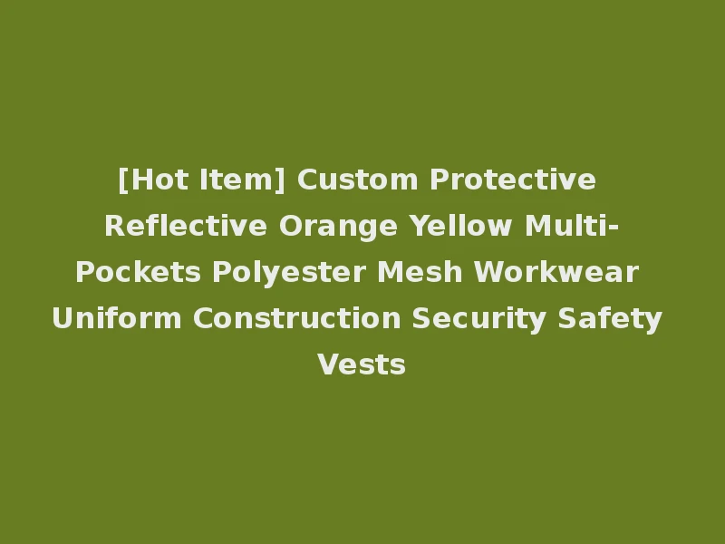 [Hot Item] Custom Protective Reflective Orange Yellow Multi-Pockets Polyester Mesh Workwear Uniform Construction Security Safety Vests