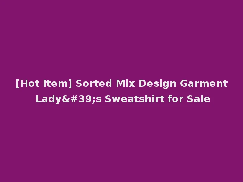[Hot Item] Sorted Mix Design Garment Lady's Sweatshirt for Sale