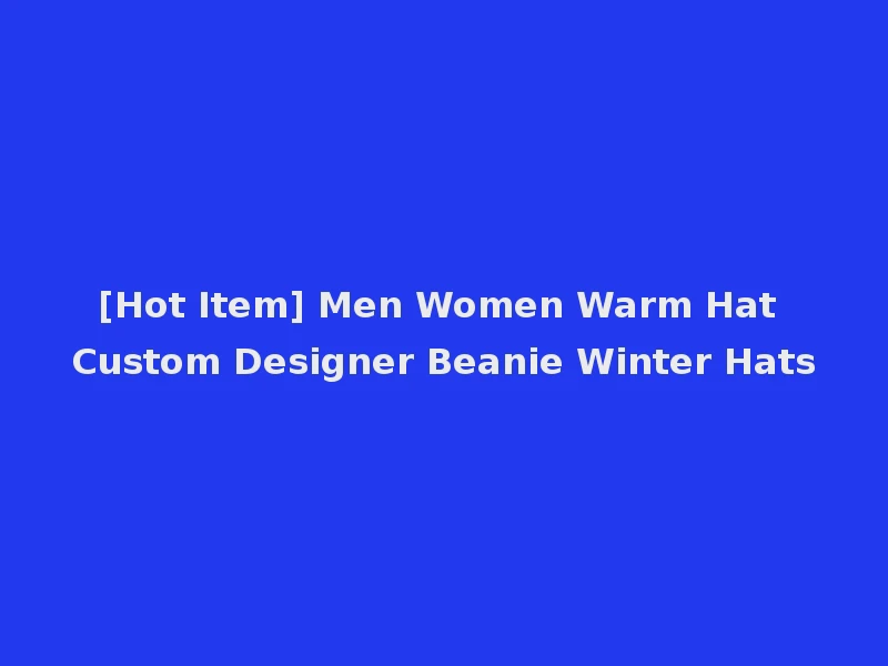 [Hot Item] Men Women Warm Hat Custom Designer Beanie Winter Hats