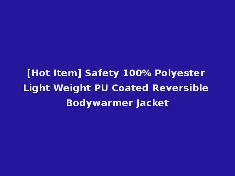 [Hot Item] Safety 100% Polyester Light Weight PU Coated Reversible Bodywarmer Jacket