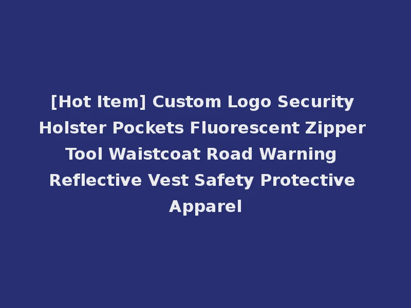 [Hot Item] Custom Logo Security Holster Pockets Fluorescent Zipper Tool Waistcoat Road Warning Reflective Vest Safety Protective Apparel