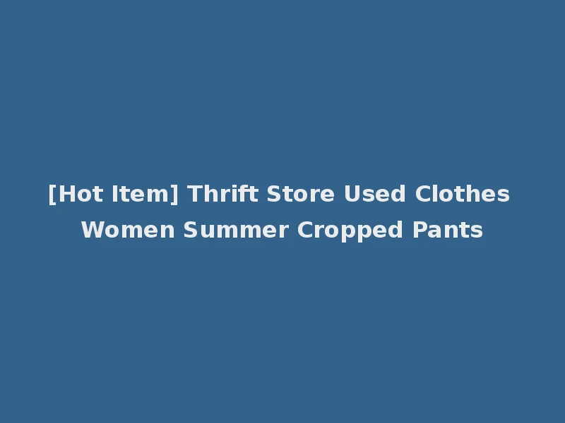 [Hot Item] Thrift Store Used Clothes Women Summer Cropped Pants