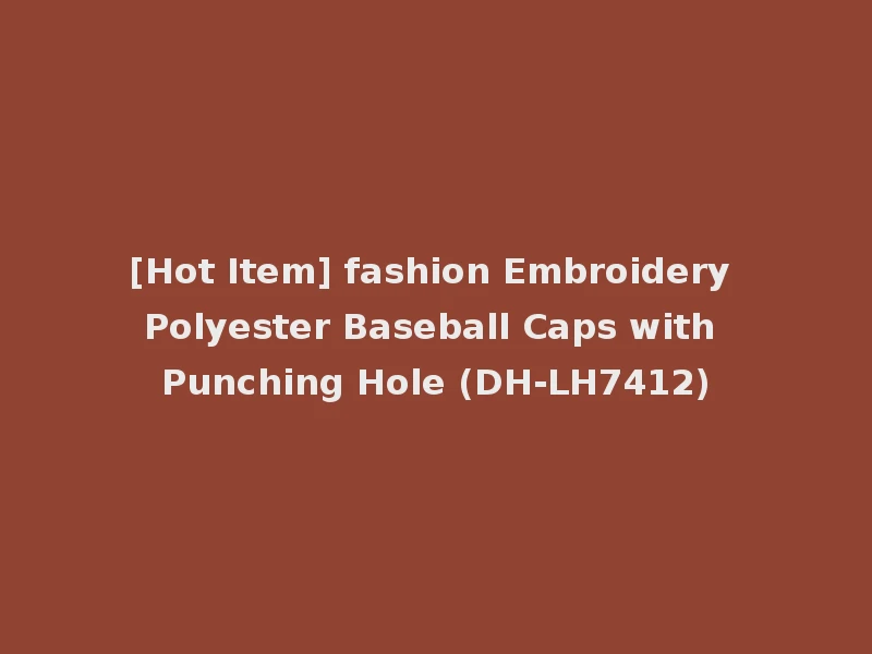 [Hot Item] fashion Embroidery Polyester Baseball Caps with Punching Hole (DH-LH7412)