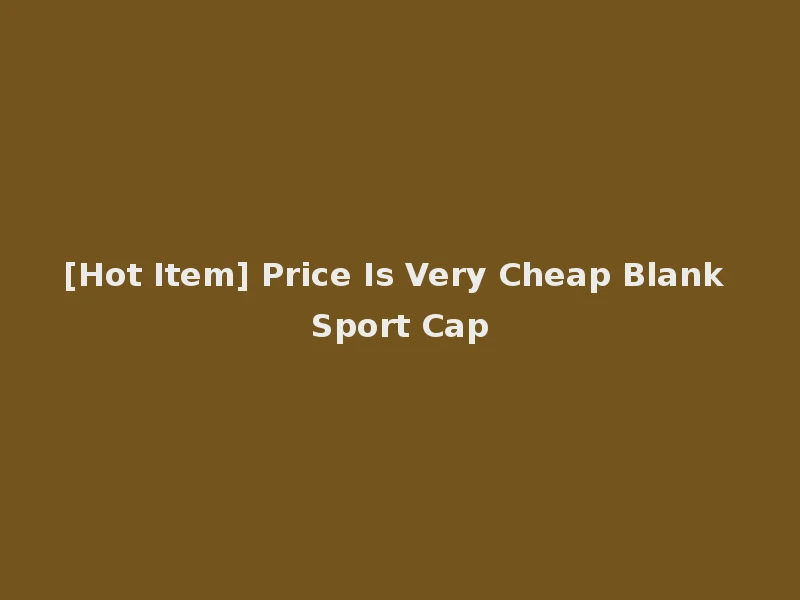 [Hot Item] Price Is Very Cheap Blank Sport Cap