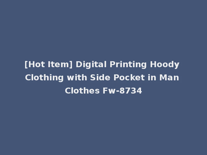[Hot Item] Digital Printing Hoody Clothing with Side Pocket in Man Clothes Fw-8734