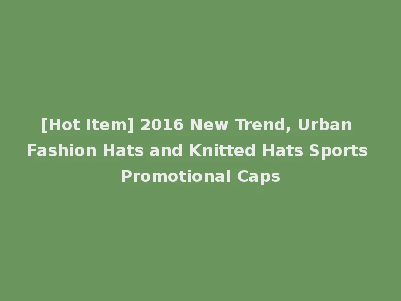 [Hot Item] 2016 New Trend, Urban Fashion Hats and Knitted Hats Sports Promotional Caps