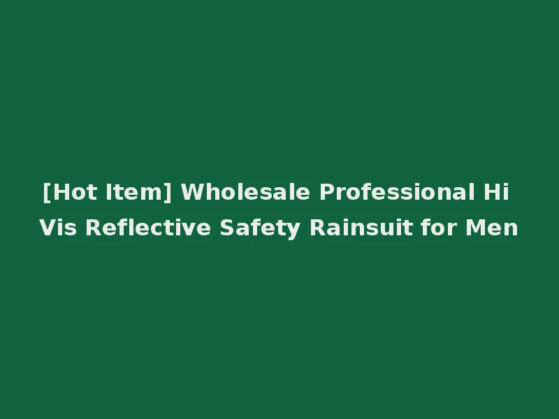 [Hot Item] Wholesale Professional Hi Vis Reflective Safety Rainsuit for Men