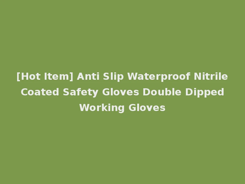 [Hot Item] Anti Slip Waterproof Nitrile Coated Safety Gloves Double Dipped Working Gloves