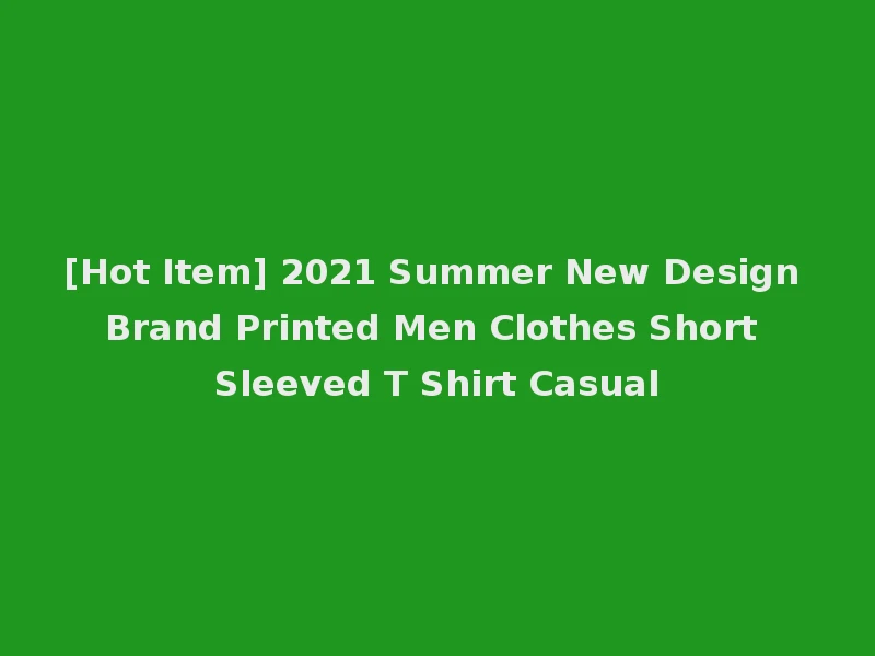 [Hot Item] 2021 Summer New Design Brand Printed Men Clothes Short Sleeved T Shirt Casual