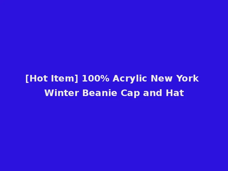 [Hot Item] 100% Acrylic New York Winter Beanie Cap and Hat