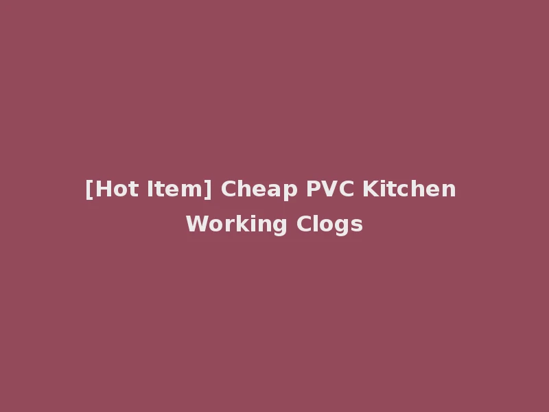 [Hot Item] Cheap PVC Kitchen Working Clogs