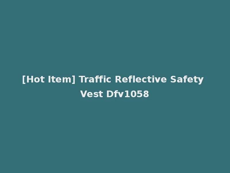 [Hot Item] Traffic Reflective Safety Vest Dfv1058