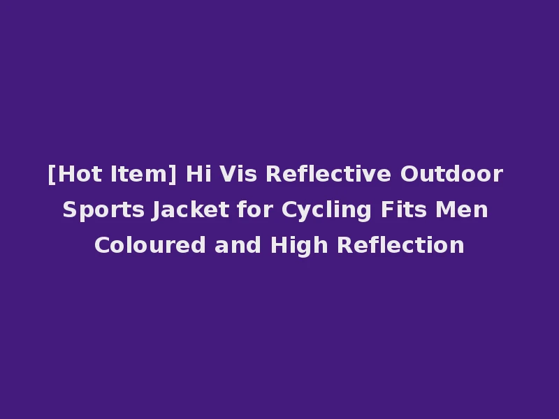 [Hot Item] Hi Vis Reflective Outdoor Sports Jacket for Cycling Fits Men Coloured and High Reflection