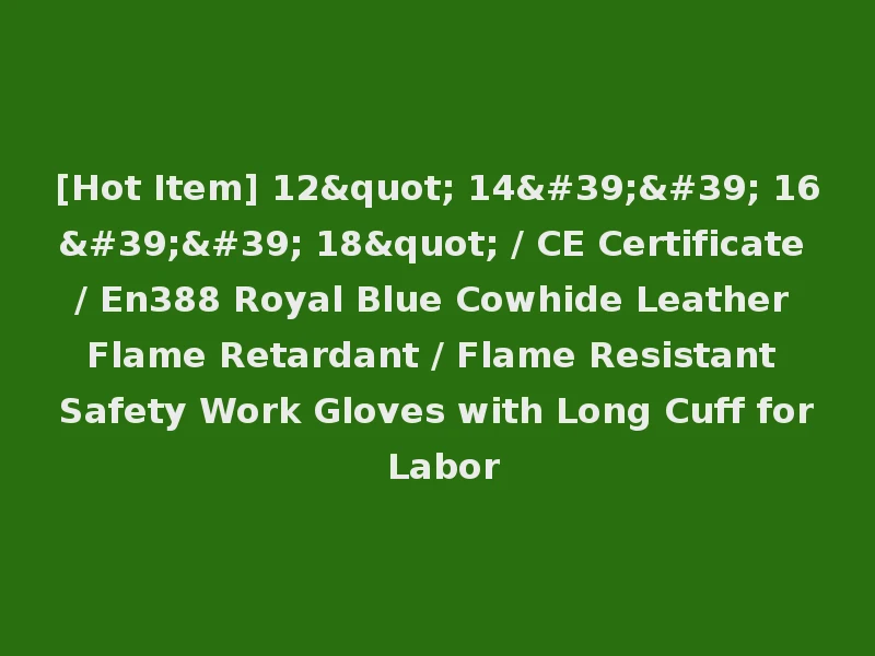 [Hot Item] 12" 14'' 16'' 18" / CE Certificate / En388 Royal Blue Cowhide Leather Flame Retardant / Flame Resistant Safety Work Gloves with Long Cuff for Labor