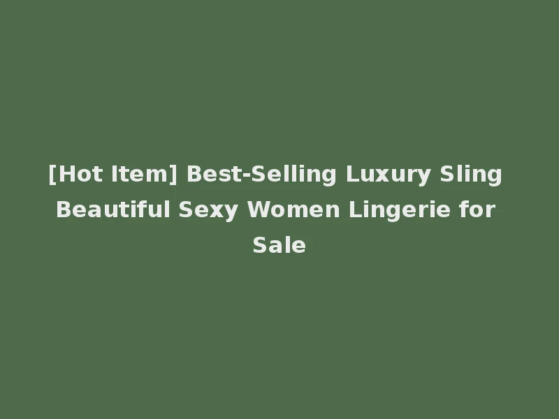 [Hot Item] Best-Selling Luxury Sling Beautiful Sexy Women Lingerie for Sale
