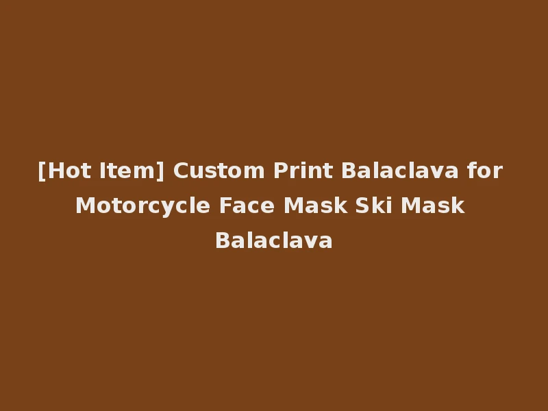 [Hot Item] Custom Print Balaclava for Motorcycle Face Mask Ski Mask Balaclava