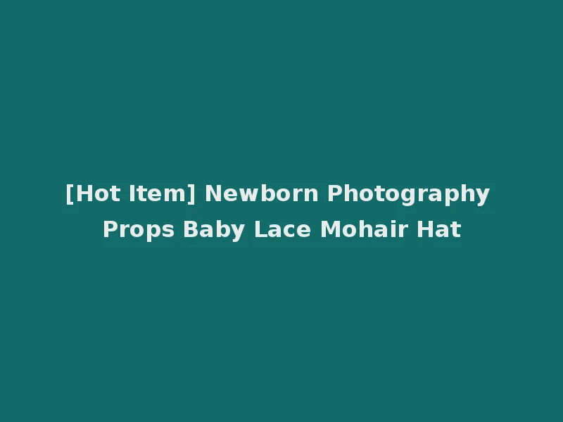 [Hot Item] Newborn Photography Props Baby Lace Mohair Hat