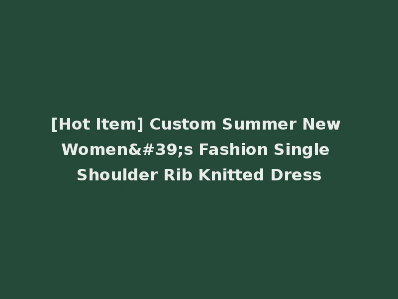 [Hot Item] Custom Summer New Women's Fashion Single Shoulder Rib Knitted Dress