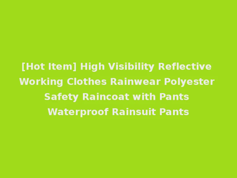 [Hot Item] High Visibility Reflective Working Clothes Rainwear Polyester Safety Raincoat with Pants Waterproof Rainsuit Pants