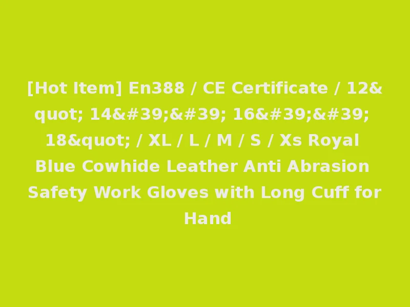 [Hot Item] En388 / CE Certificate / 12" 14'' 16'' 18" / XL / L / M / S / Xs Royal Blue Cowhide Leather Anti Abrasion Safety Work Gloves with Long Cuff for Hand