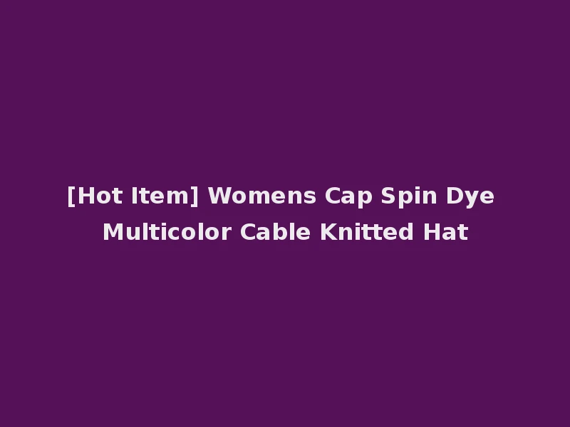 [Hot Item] Womens Cap Spin Dye Multicolor Cable Knitted Hat
