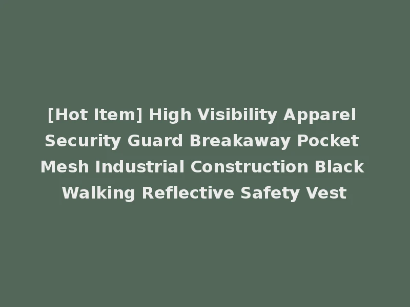 [Hot Item] High Visibility Apparel Security Guard Breakaway Pocket Mesh Industrial Construction Black Walking Reflective Safety Vest