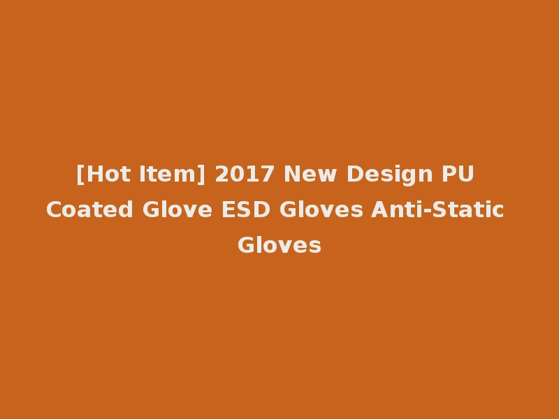 [Hot Item] 2017 New Design PU Coated Glove ESD Gloves Anti-Static Gloves