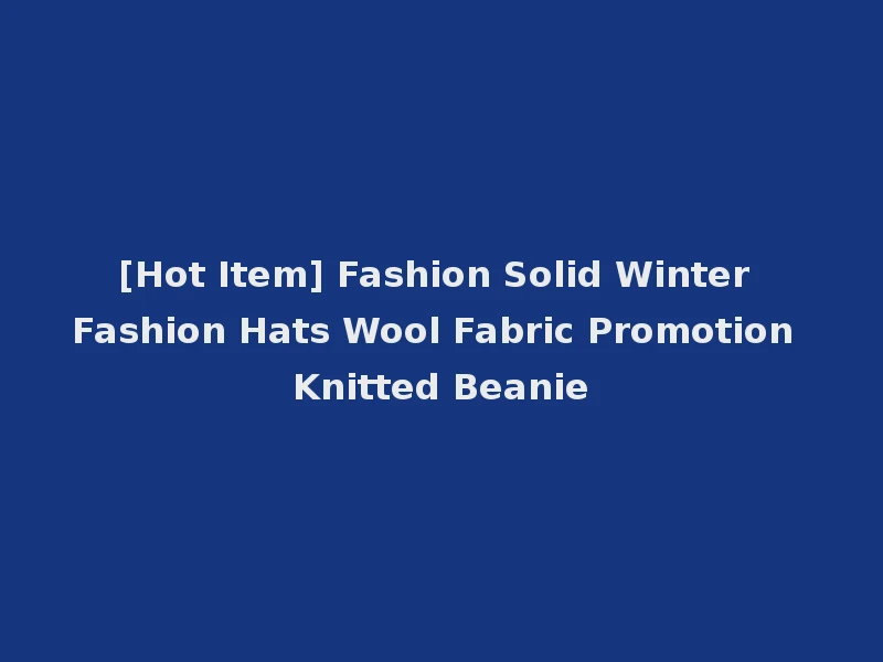 [Hot Item] Fashion Solid Winter Fashion Hats Wool Fabric Promotion Knitted Beanie