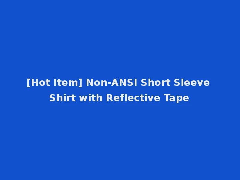 [Hot Item] Non-ANSI Short Sleeve Shirt with Reflective Tape