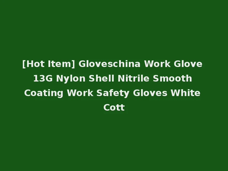 [Hot Item] Gloveschina Work Glove 13G Nylon Shell Nitrile Smooth Coating Work Safety Gloves White Cott