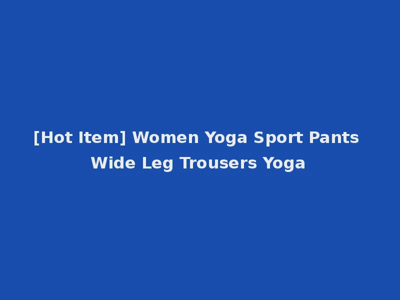 [Hot Item] Women Yoga Sport Pants Wide Leg Trousers Yoga